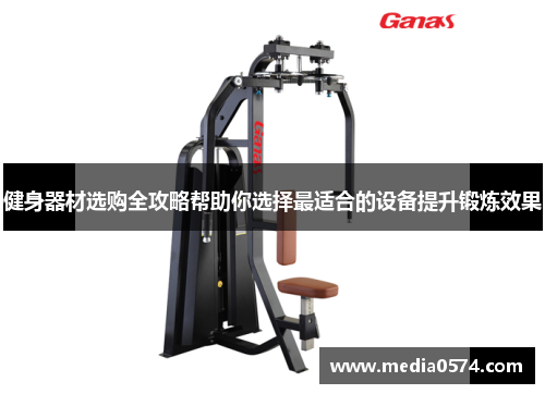 健身器材选购全攻略帮助你选择最适合的设备提升锻炼效果