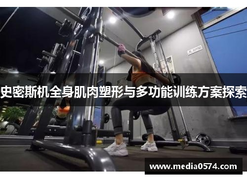 史密斯机全身肌肉塑形与多功能训练方案探索