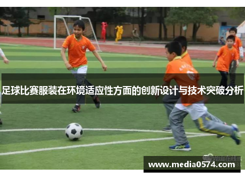 足球比赛服装在环境适应性方面的创新设计与技术突破分析