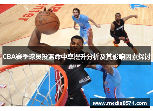 CBA赛季球员投篮命中率提升分析及其影响因素探讨