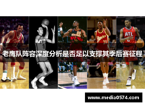 老鹰队阵容深度分析是否足以支撑其季后赛征程