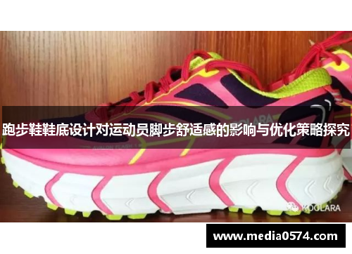 跑步鞋鞋底设计对运动员脚步舒适感的影响与优化策略探究