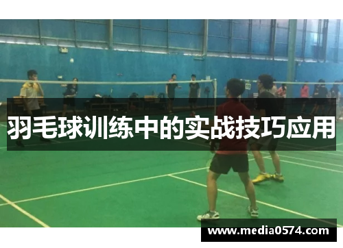 羽毛球训练中的实战技巧应用
